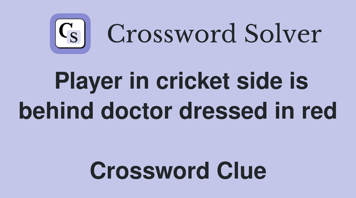Player in cricket side is behind doctor dressed in red  Crossword Clue