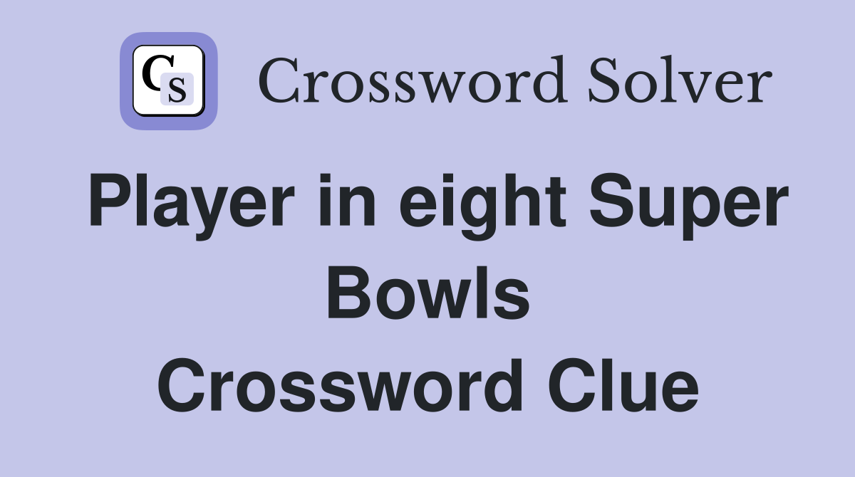 Player in eight Super Bowls Crossword Clue