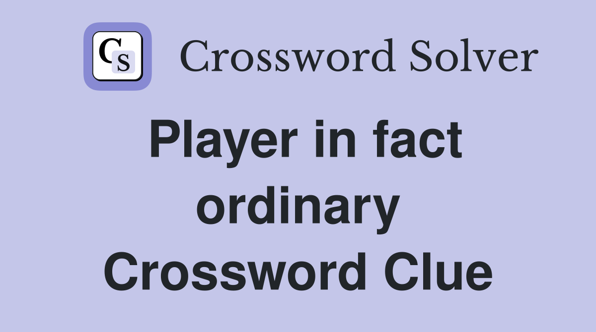 Player in fact ordinary Crossword Clue