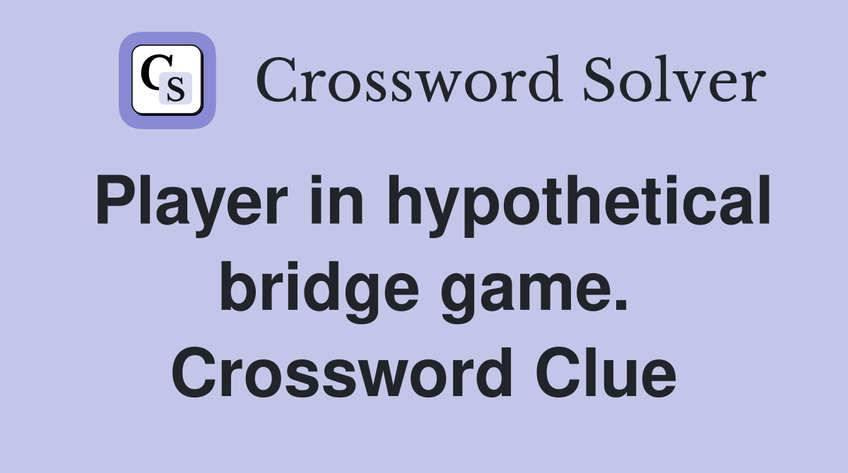 Player in hypothetical bridge game. Crossword Clue