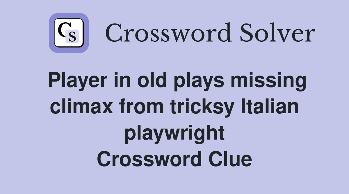Player in old plays missing climax from tricksy Italian playwright Crossword Clue