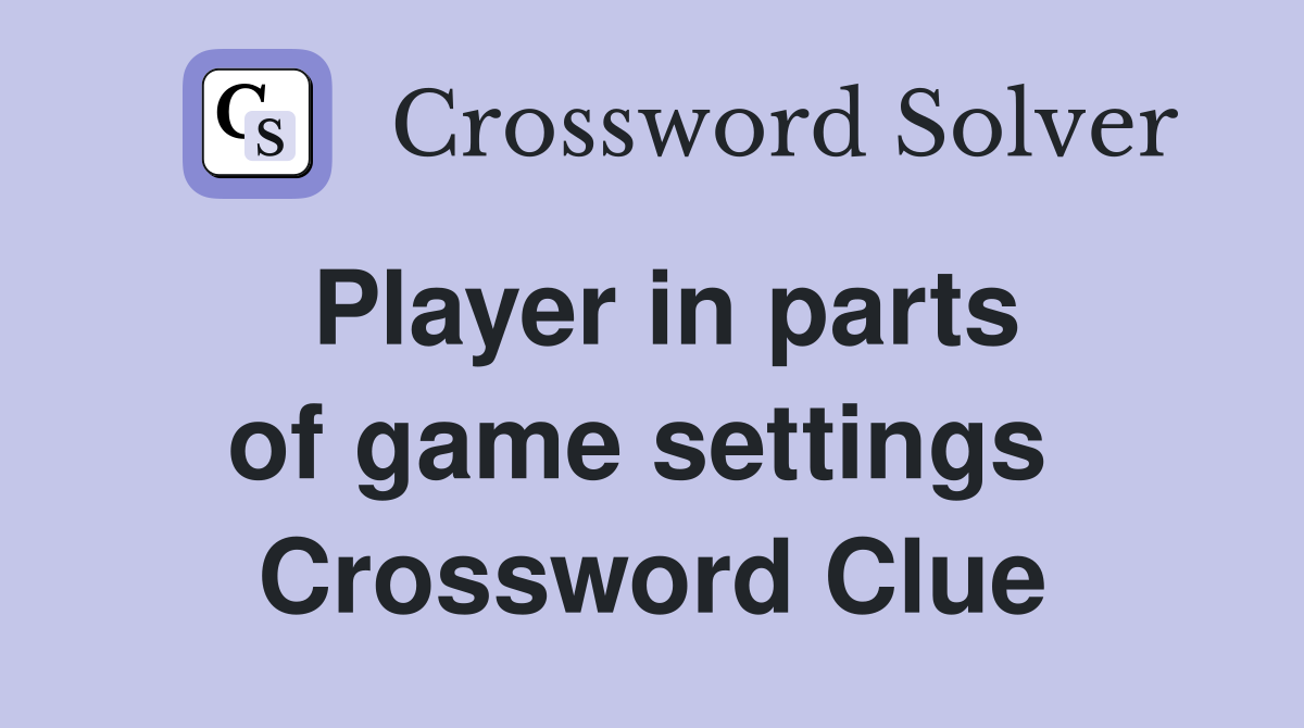 Player in parts of game settings  Crossword Clue