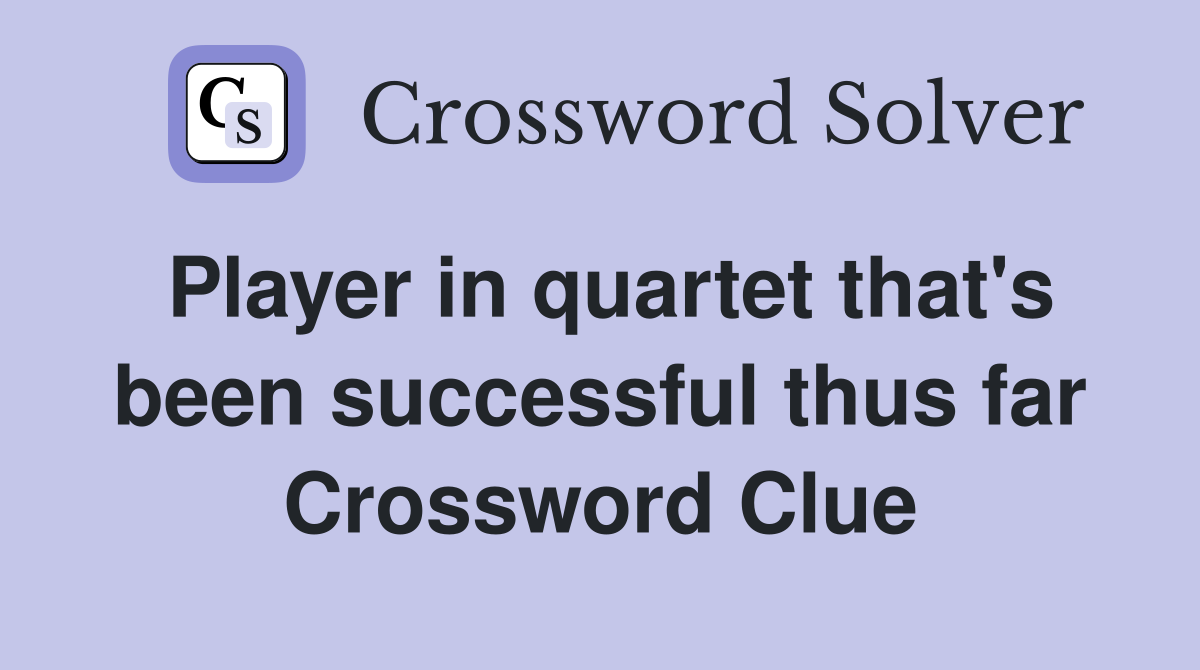 Player in quartet that's been successful thus far Crossword Clue