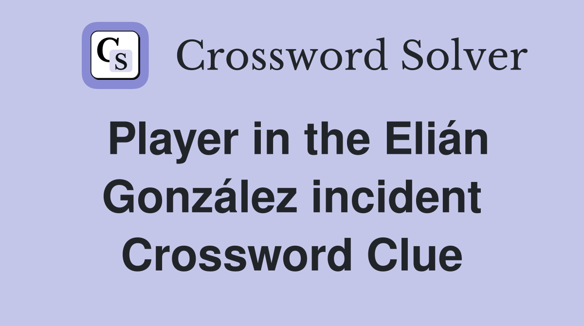 Player in the Elián González incident Crossword Clue