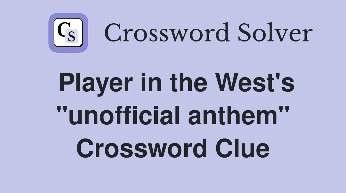 Player in the West's ''unofficial anthem'' Crossword Clue