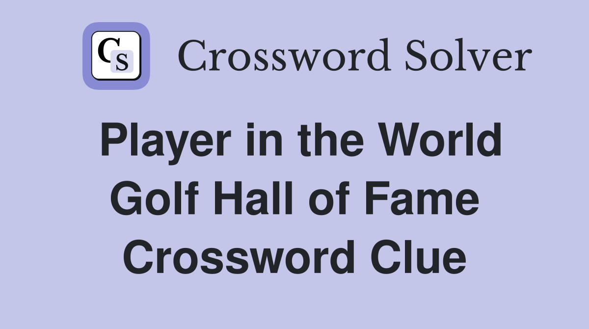 Player in the World Golf Hall of Fame Crossword Clue