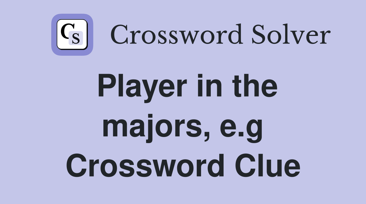 Player in the majors, e.g Crossword Clue