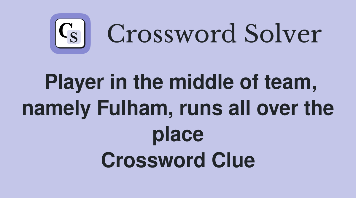 Player in the middle of team, namely Fulham, runs all over the place Crossword Clue