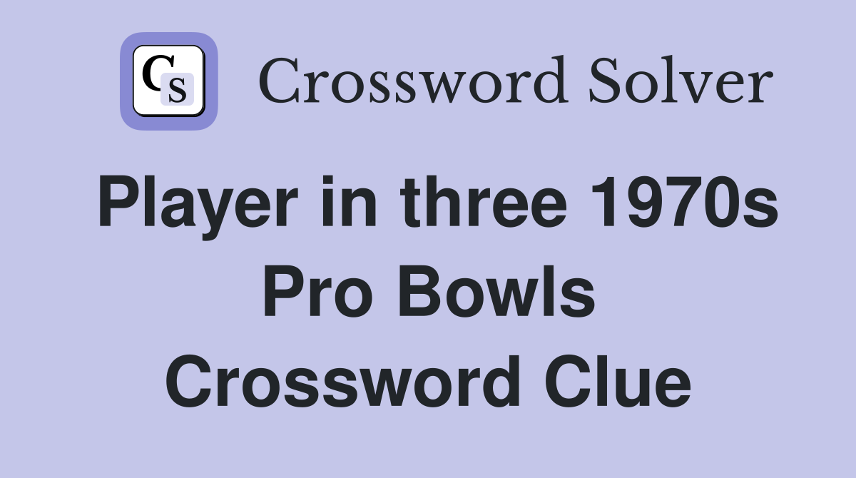 Player in three 1970s Pro Bowls Crossword Clue