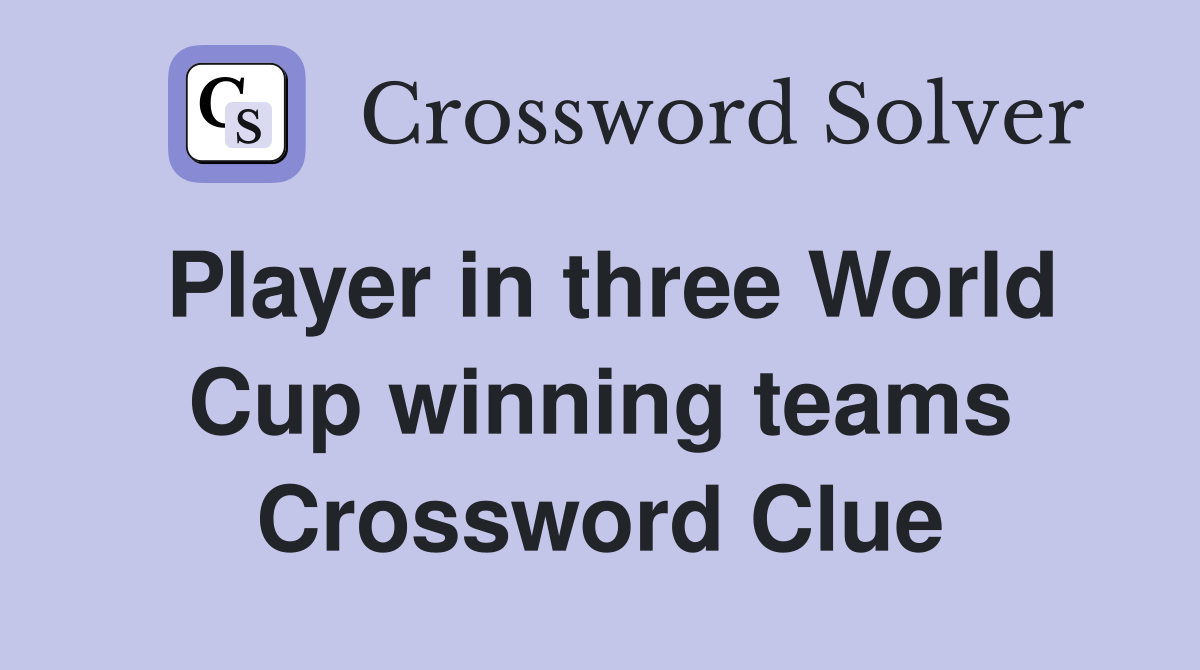Player in three World Cup winning teams Crossword Clue
