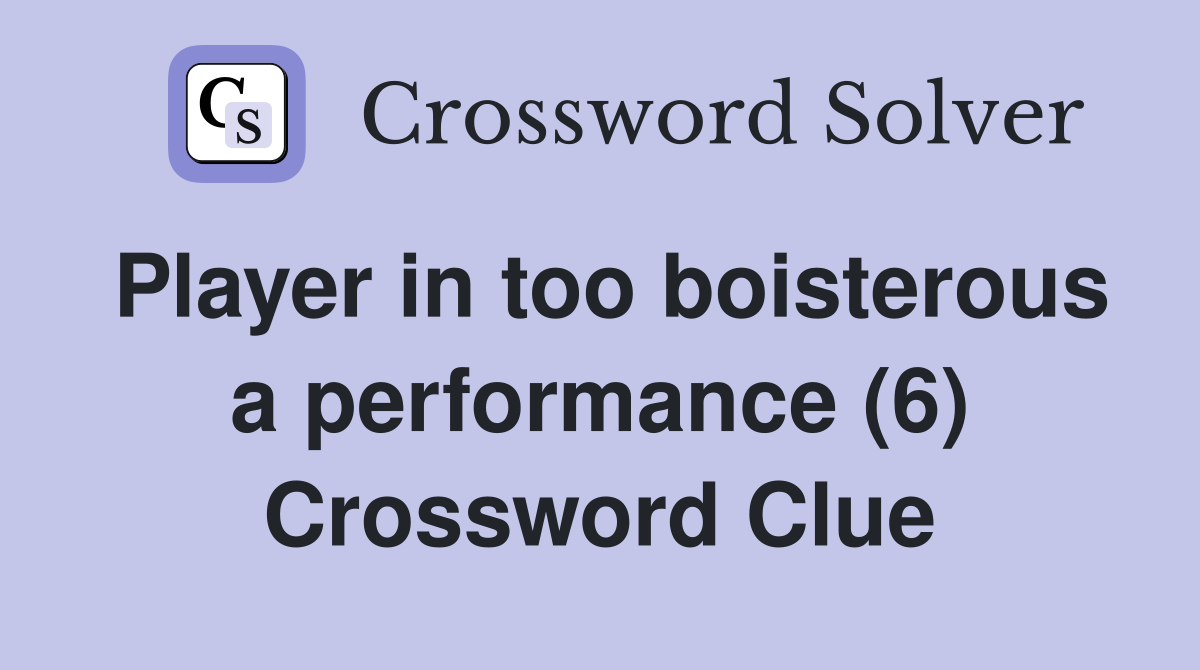 Player in too boisterous a performance (6) Crossword Clue