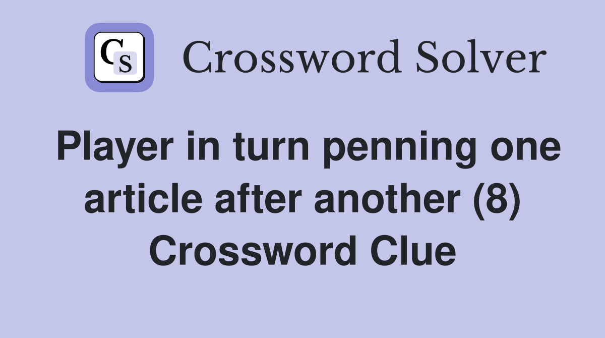 Player in turn penning one article after another (8) Crossword Clue