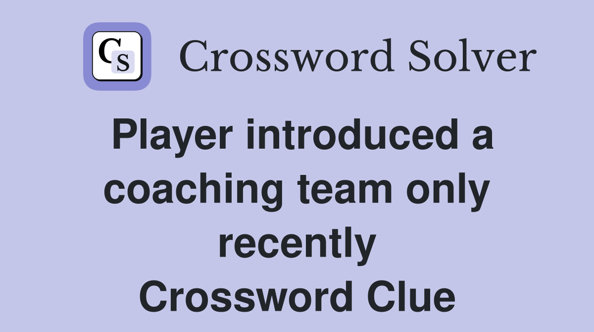 Player introduced a coaching team only recently Crossword Clue