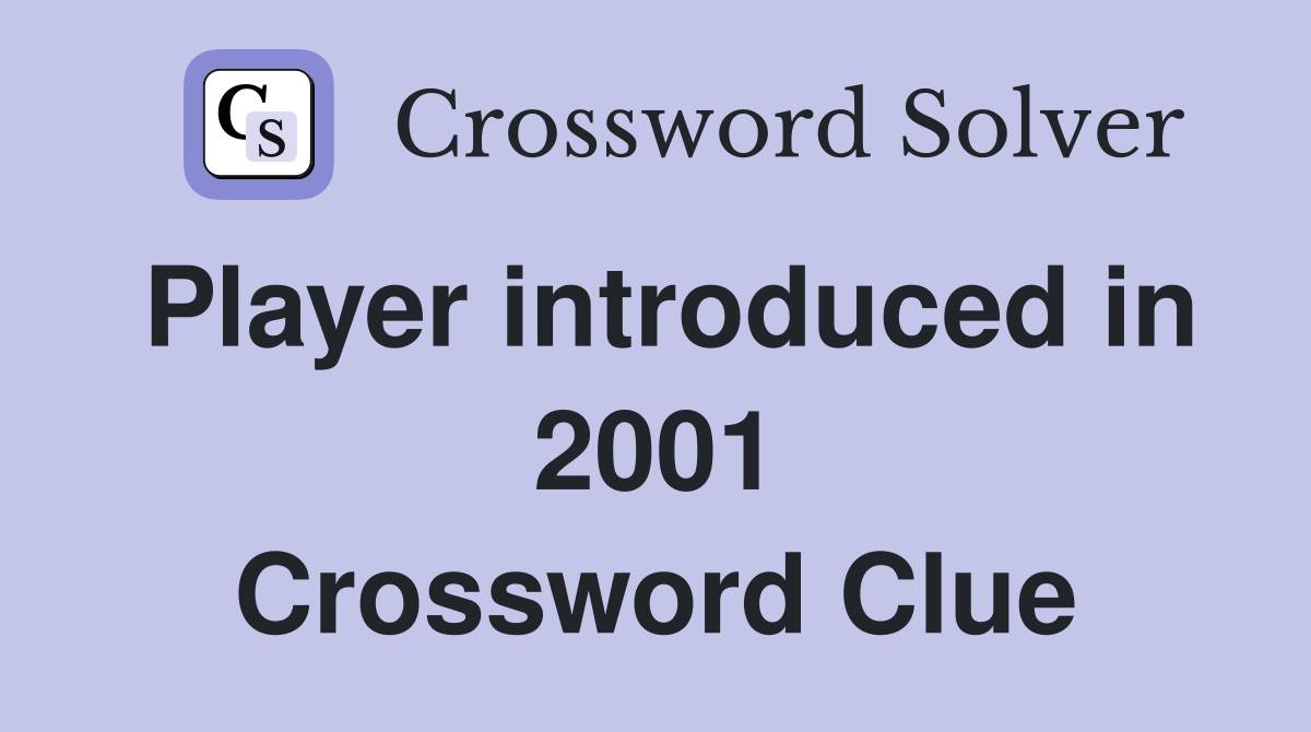 Player introduced in 2001 Crossword Clue