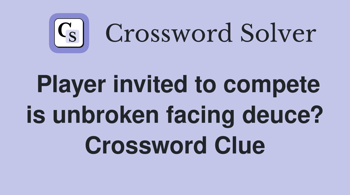 Player invited to compete is unbroken facing deuce? Crossword Clue