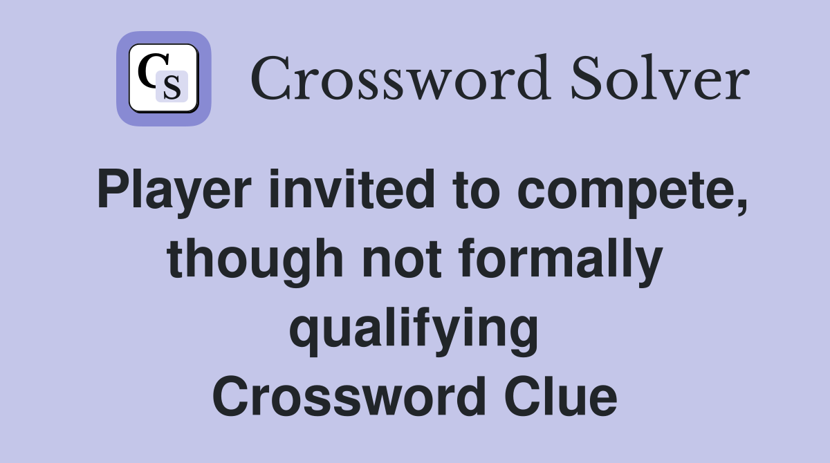 Player invited to compete, though not formally qualifying Crossword Clue