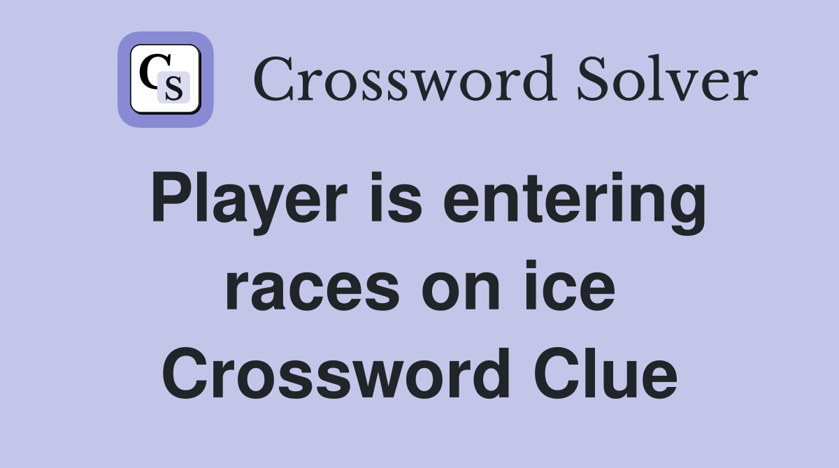Player is entering races on ice Crossword Clue