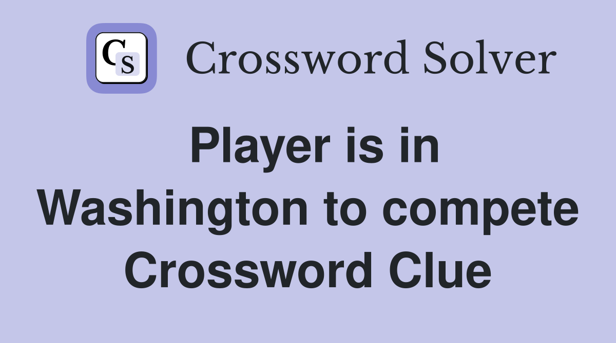 Player is in Washington to compete Crossword Clue