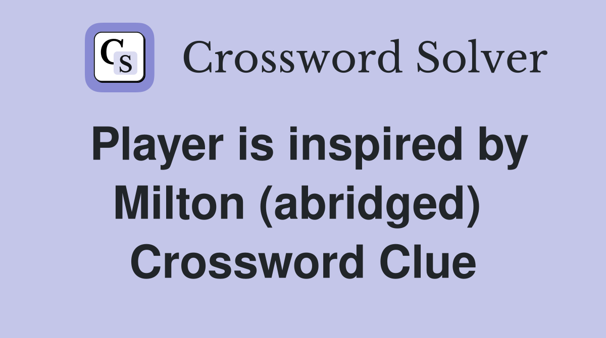 Player is inspired by Milton (abridged)  Crossword Clue