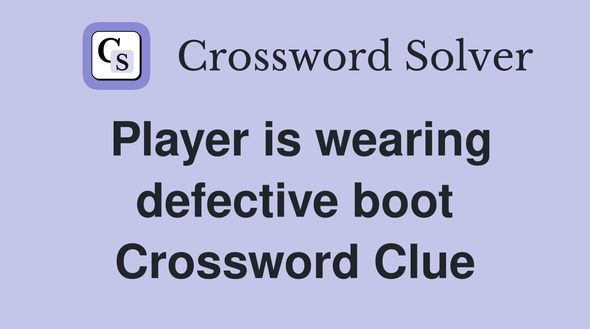 Player is wearing defective boot Crossword Clue