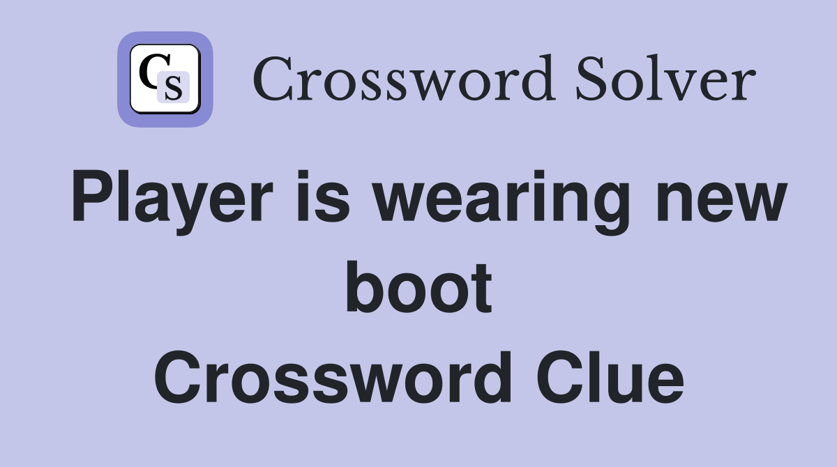 Player is wearing new boot Crossword Clue