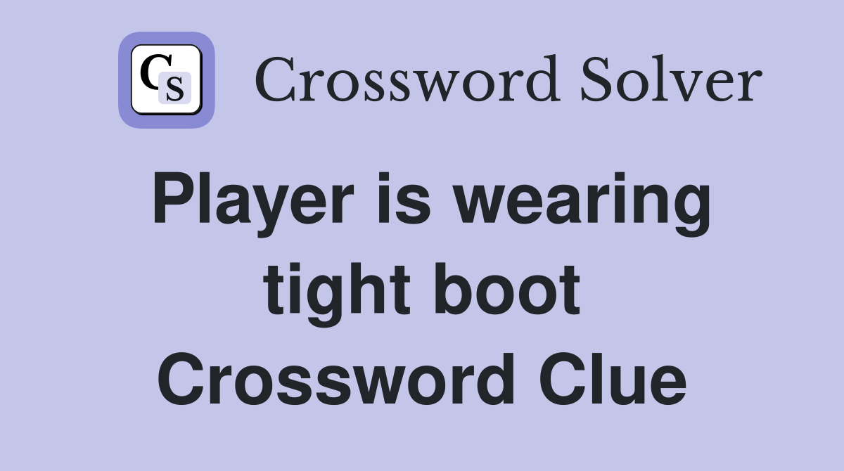 Player is wearing tight boot Crossword Clue