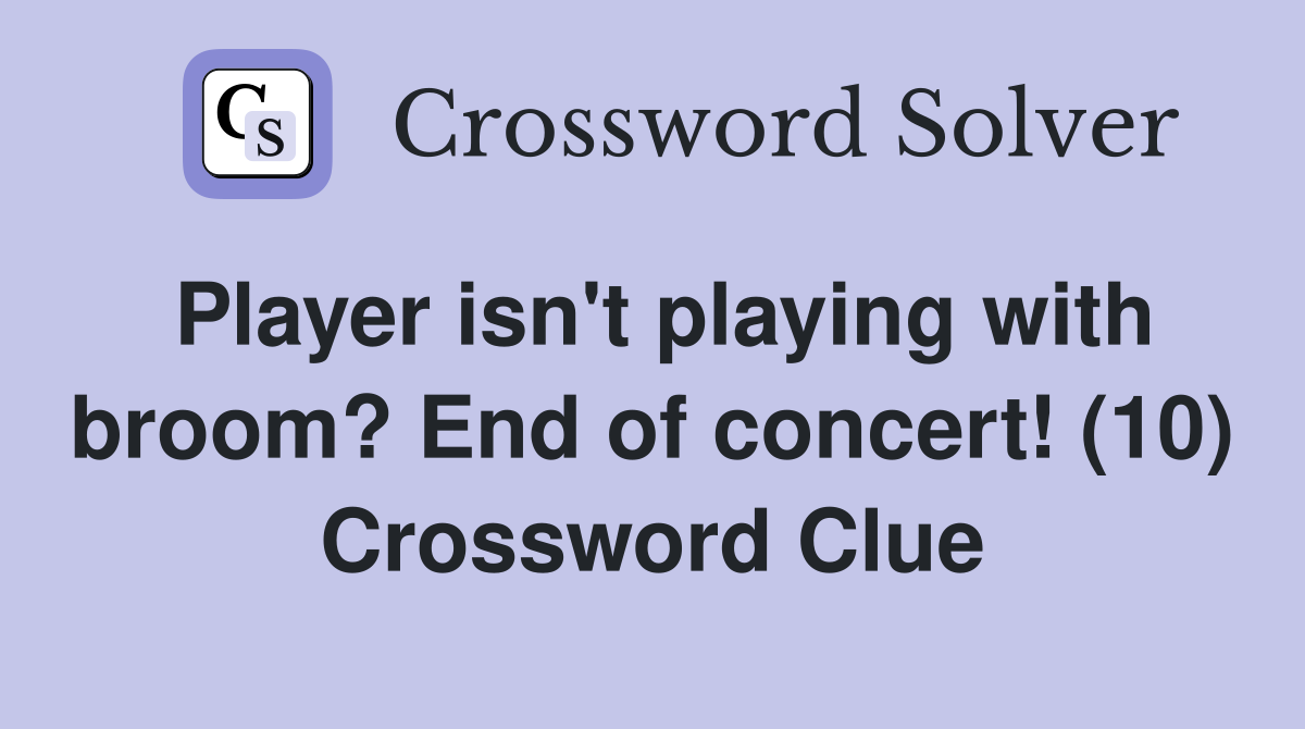 Player isn't playing with broom? End of concert! (10) Crossword Clue