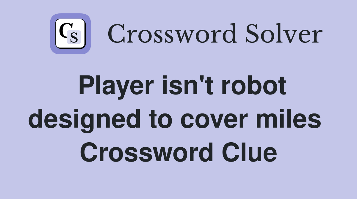 Player isn't robot designed to cover miles  Crossword Clue