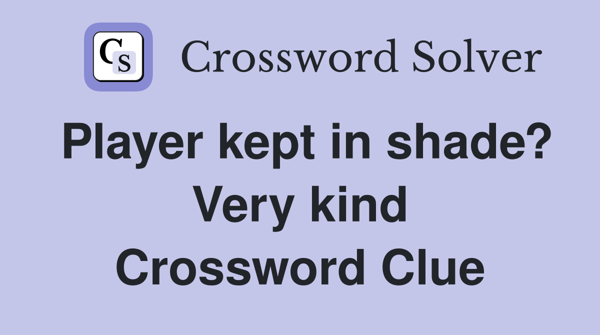 Player kept in shade? Very kind Crossword Clue