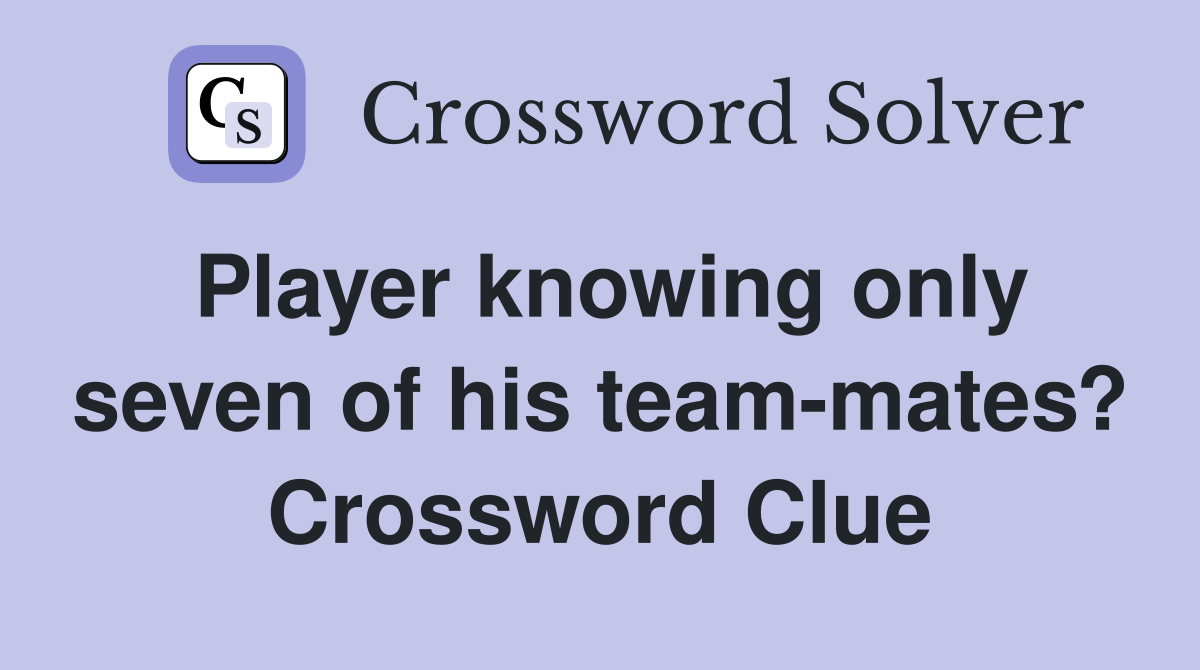 Player knowing only seven of his team-mates? Crossword Clue