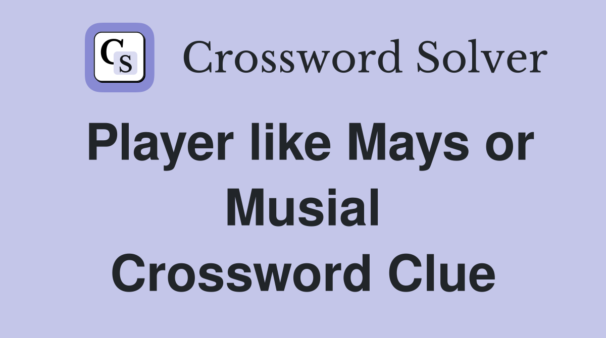 Player like Mays or Musial Crossword Clue