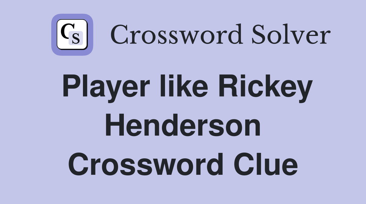Player like Rickey Henderson Crossword Clue