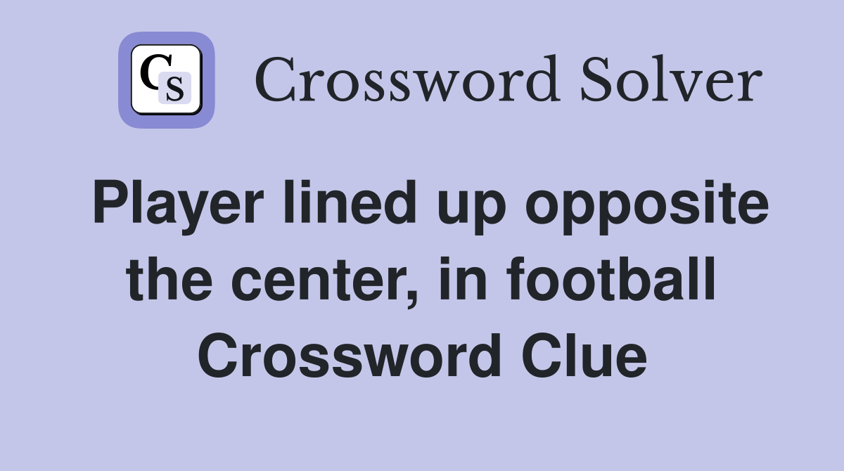 Player lined up opposite the center, in football Crossword Clue