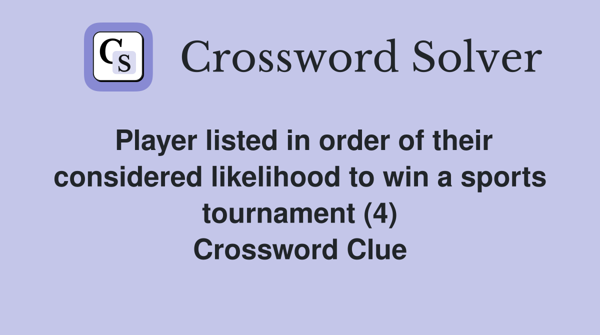 Player listed in order of their considered likelihood to win a sports tournament (4) Crossword Clue