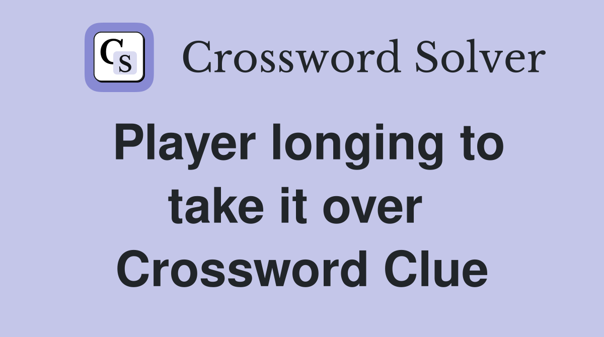Player longing to take it over  Crossword Clue