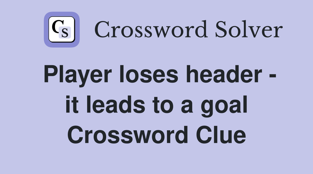 Player loses header - it leads to a goal Crossword Clue