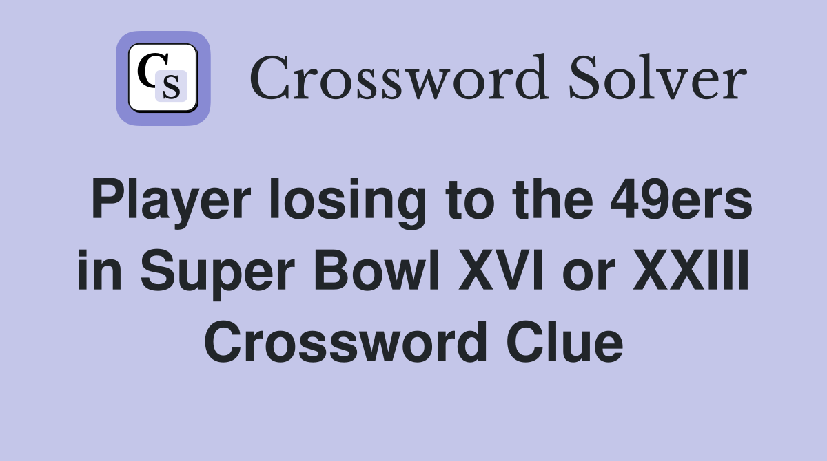 Player losing to the 49ers in Super Bowl XVI or XXIII Crossword Clue