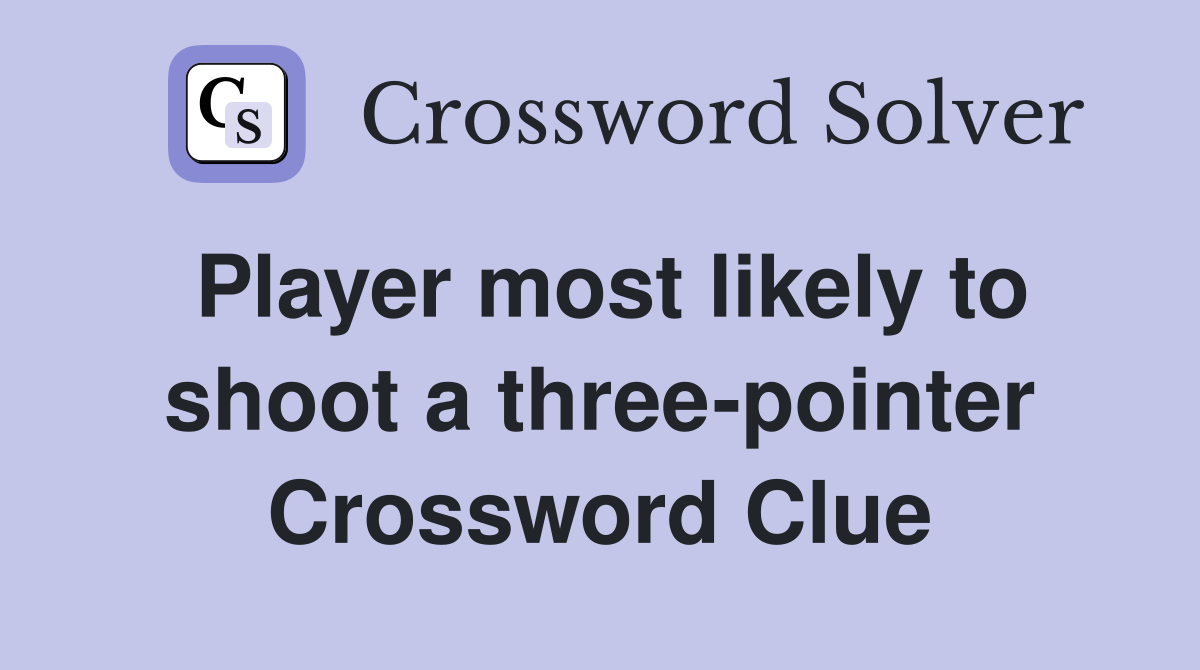 Player most likely to shoot a three-pointer Crossword Clue