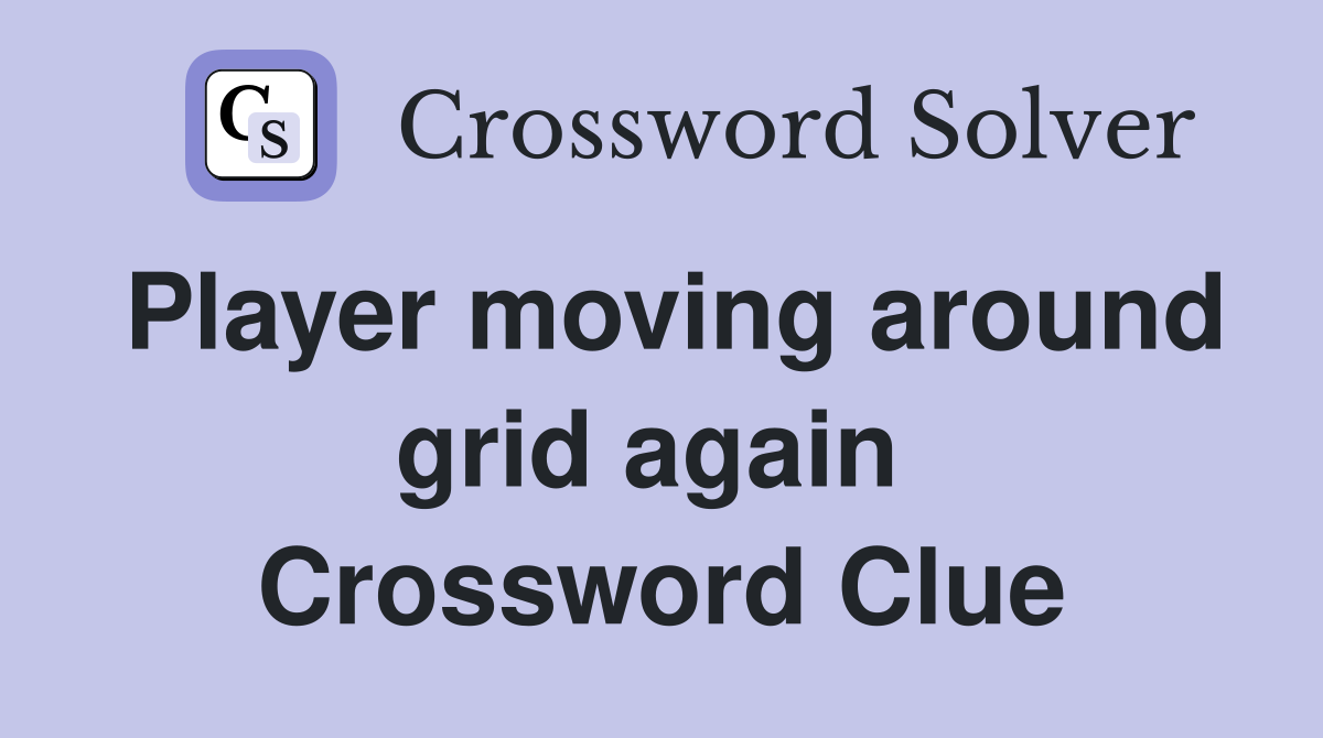 Player moving around grid again  Crossword Clue