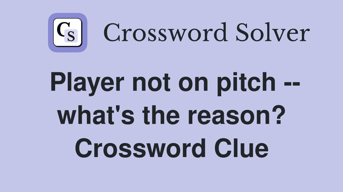 Player not on pitch -- what's the reason? Crossword Clue