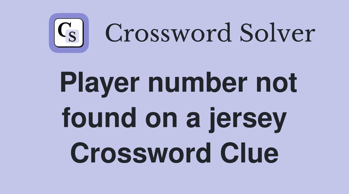 Player number not found on a jersey Crossword Clue