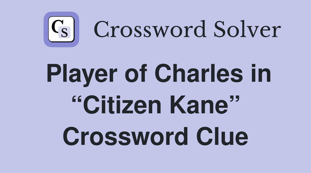 Player of Charles in “Citizen Kane” Crossword Clue