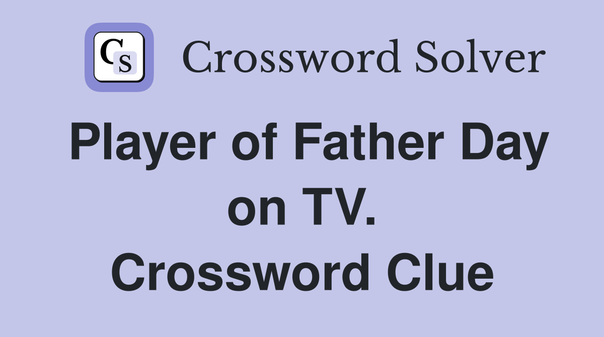 Player of Father Day on TV. Crossword Clue