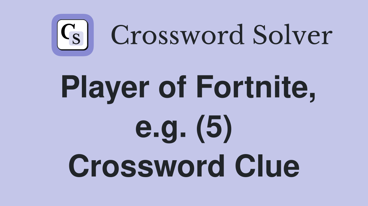 Player of Fortnite, e.g. (5) Crossword Clue