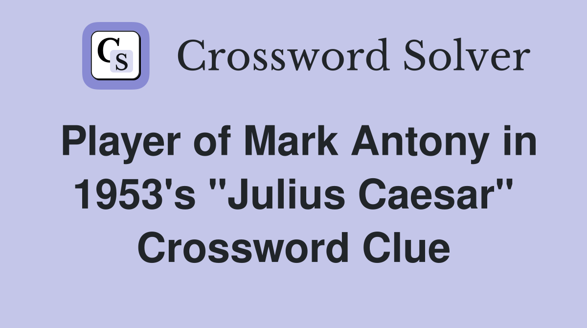 Player of Mark Antony in 1953's "Julius Caesar" Crossword Clue