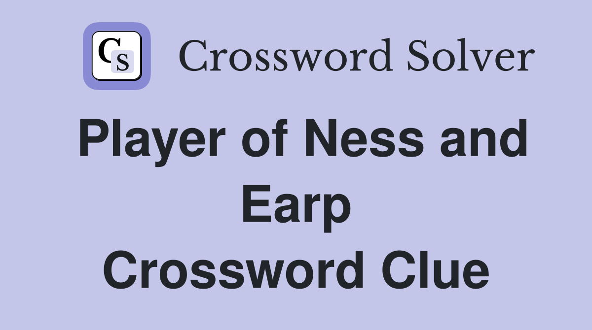 Player of Ness and Earp Crossword Clue
