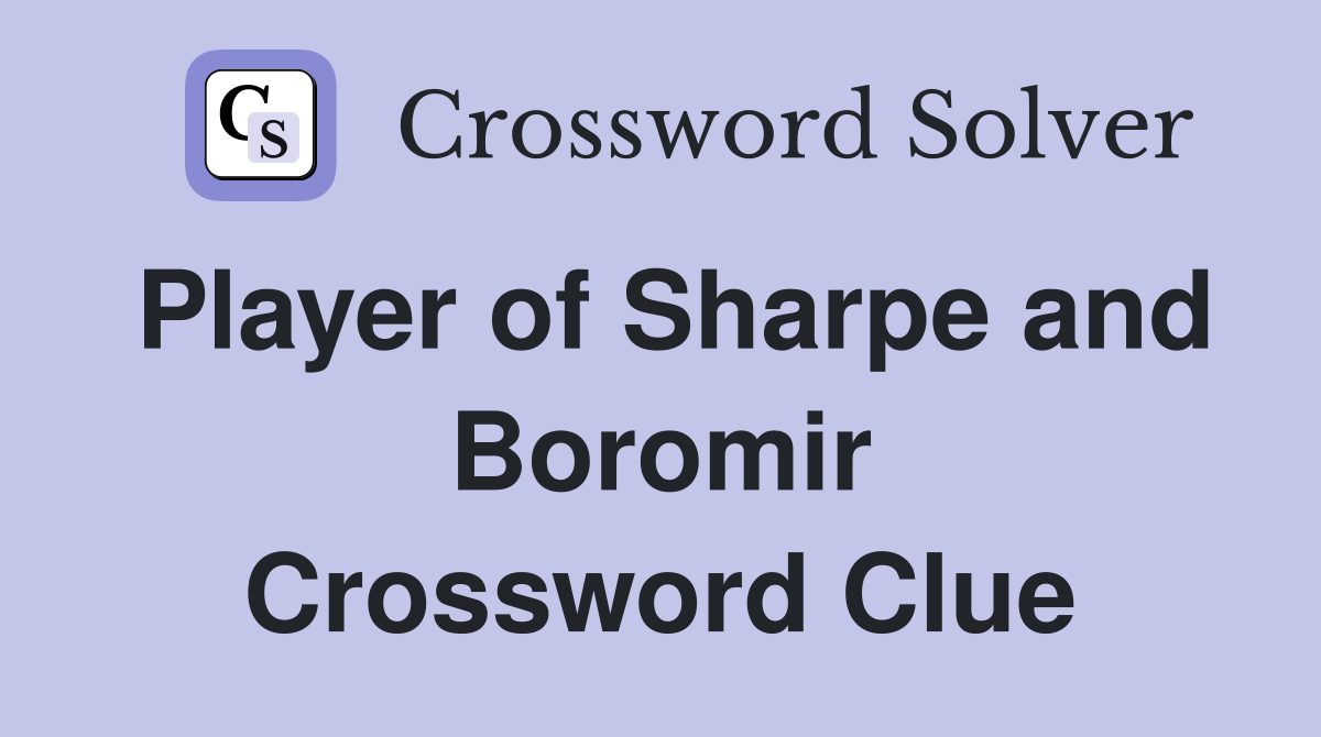 Player of Sharpe and Boromir Crossword Clue