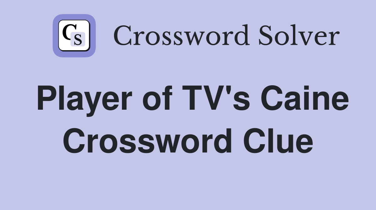 Player of TV's Caine Crossword Clue