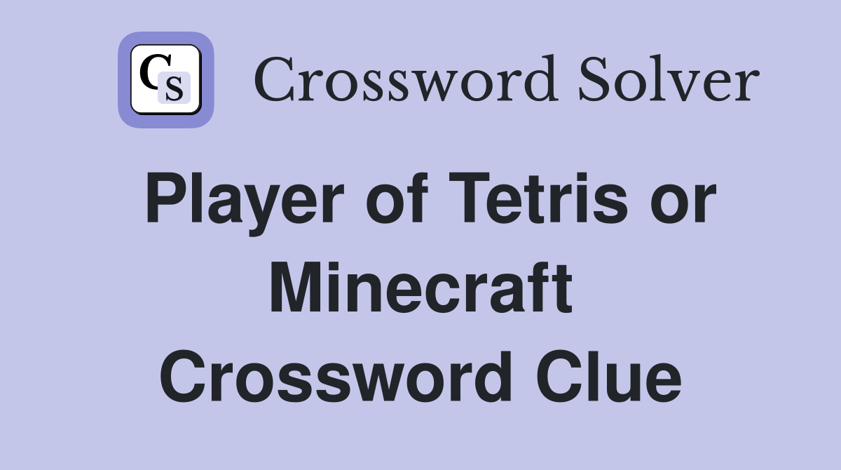 Player of Tetris or Minecraft Crossword Clue