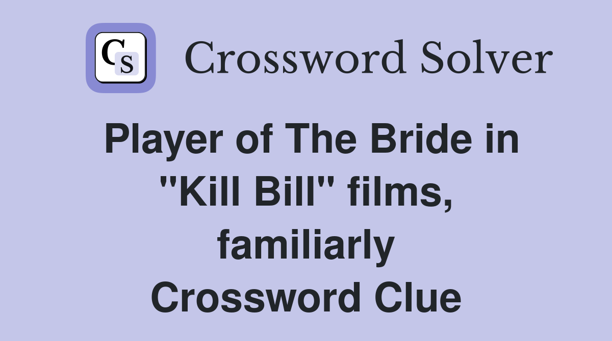 Player of The Bride in "Kill Bill" films, familiarly Crossword Clue
